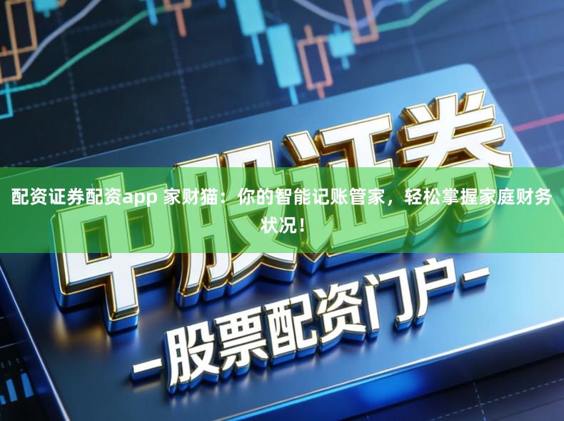 配资证券配资app 家财猫:你的智能记账管家,轻松掌握家庭财务状况!