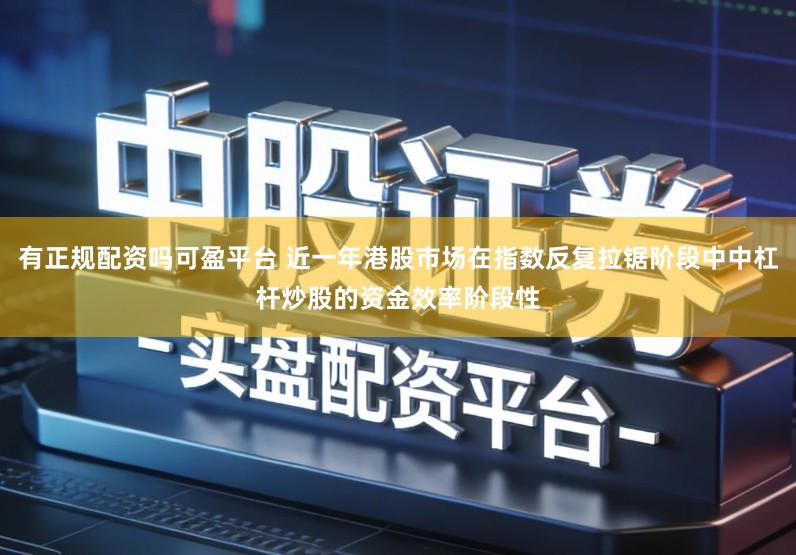有正规配资吗可盈平台 近一年港股市场在指数反复拉锯阶段中中杠杆炒股的资金效率阶段性