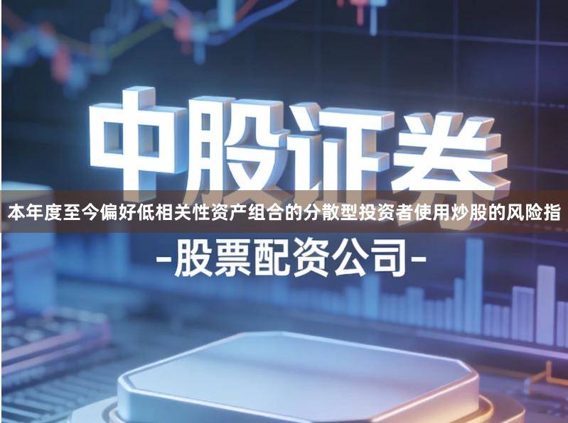 本年度至今偏好低相关性资产组合的分散型投资者使用炒股的风险指