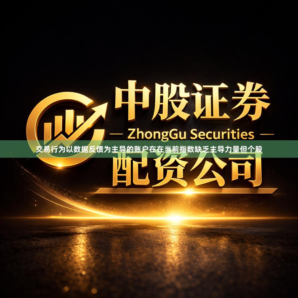 交易行为以数据反馈为主导的账户在在当前指数缺乏主导力量但个股