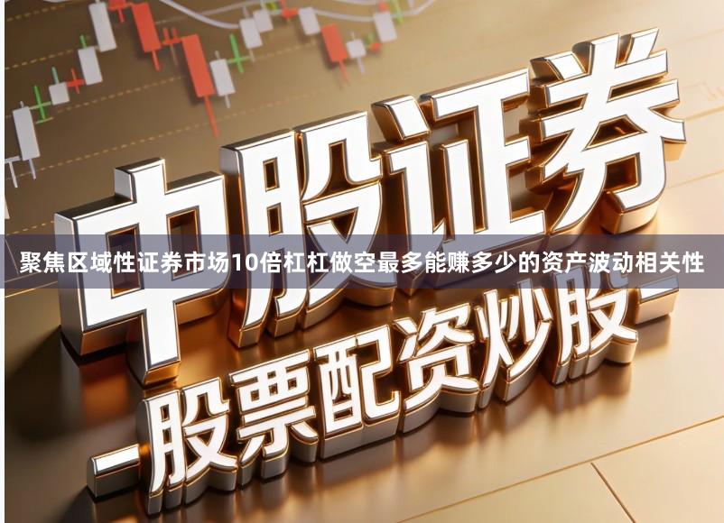 聚焦区域性证券市场10倍杠杠做空最多能赚多少的资产波动相关性