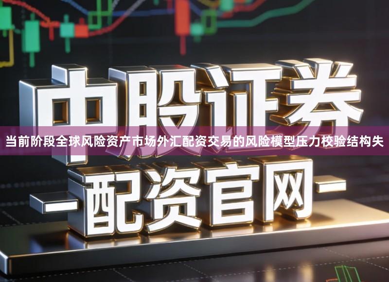 当前阶段全球风险资产市场外汇配资交易的风险模型压力校验结构失