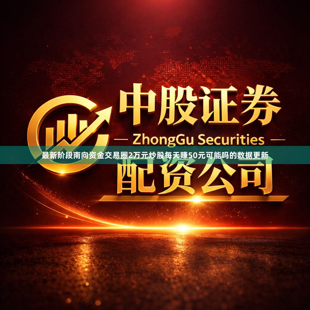 最新阶段南向资金交易圈2万元炒股每天赚50元可能吗的数据更新