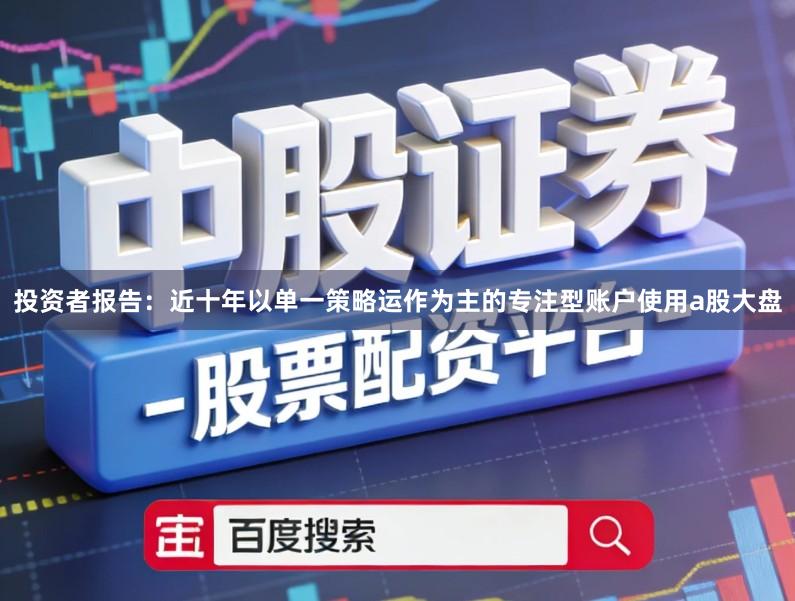 投资者报告：近十年以单一策略运作为主的专注型账户使用a股大盘