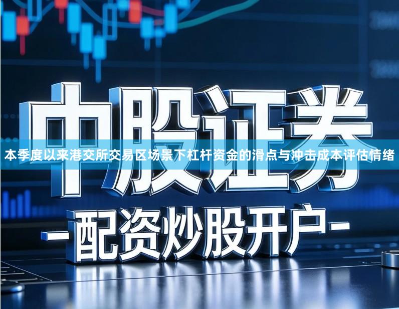本季度以来港交所交易区场景下杠杆资金的滑点与冲击成本评估情绪