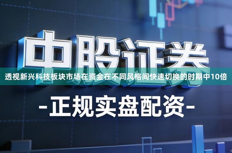 透视新兴科技板块市场在资金在不同风格间快速切换的时期中10倍