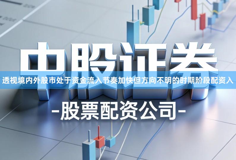 透视境内外股市处于资金流入节奏加快但方向不明的时期阶段配资入