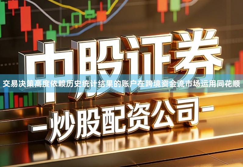 交易决策高度依赖历史统计结果的账户在跨境资金流市场运用同花顺